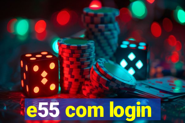 e55 com login